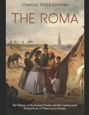 Die Roma: Die Geschichte des Volkes der Roma und seine umstrittene Verfolgung in ganz Europa - The Roma: The History of the Romani People and the Controversial Persecutions of Them across Europe