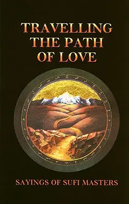Reisen auf dem Pfad der Liebe: Sprüche der Sufi-Meister - Travelling the Path of Love: Sayings of Sufi Masters