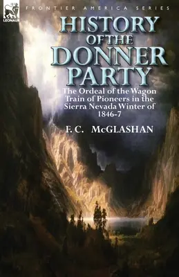 Die Geschichte der Donner Party: Die Tortur des Pionierzuges im Sierra Nevada-Winter 1846/7 - History of the Donner Party: The Ordeal of the Wagon Train of Pioneers in the Sierra Nevada Winter of 1846-7