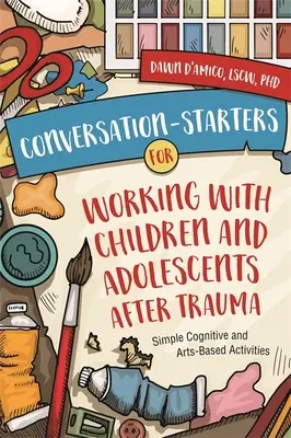 Gesprächsanregungen für die Arbeit mit Kindern und Jugendlichen nach einem Trauma: Einfache kognitive und kunstbasierte Aktivitäten - Conversation-Starters for Working with Children and Adolescents After Trauma: Simple Cognitive and Arts-Based Activities