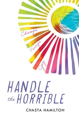 Handle the Horrible: Ändern. Triage. Freude. - Handle the Horrible: Change. Triage. Joy.