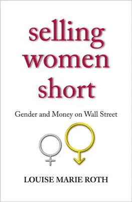 Frauen unter Wert verkaufen: Geschlecht und Geld an der Wall Street - Selling Women Short: Gender and Money on Wall Street