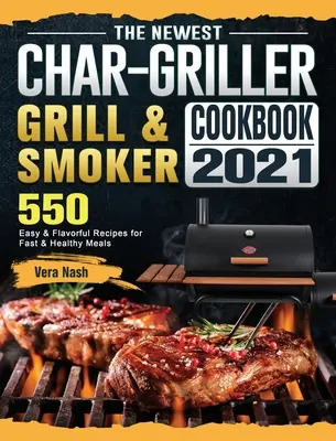 Das neue Char-Griller Grill & Smoker Kochbuch 2021: 550 einfache und schmackhafte Rezepte für schnelle und gesunde Mahlzeiten