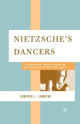 Nietzsches Tänzerinnen: Isadora Duncan, Martha Graham und die Umwertung der christlichen Werte - Nietzsche's Dancers: Isadora Duncan, Martha Graham, and the Revaluation of Christian Values