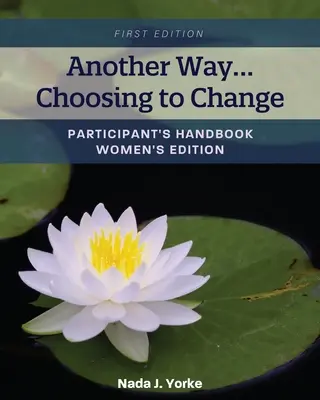 Ein anderer Weg... Die Entscheidung für Veränderung: Handbuch für Teilnehmerinnen - Frauenausgabe - Another Way...Choosing to Change: Participant's Handbook - Women's Edition