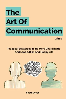 Die Kunst der Kommunikation 2 in 1: Praktische Strategien, um charismatischer zu sein und ein reiches und glückliches Leben zu führen - The Art Of Communication 2 In 1: Practical Strategies To Be More Charismatic And Lead A Rich And Happy Life