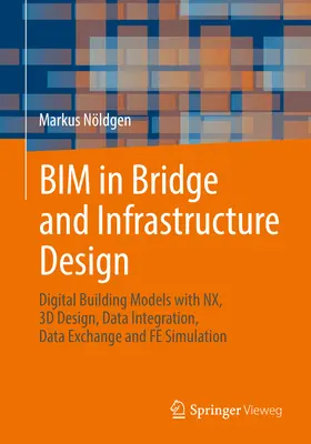Bim in der Brücken- und Infrastrukturplanung: Digitale Gebäudemodelle mit Nx, 3D-Design, Datenintegration, Datenaustausch und Fe-Simulation - Bim in Bridge and Infrastructure Design: Digital Building Models with Nx, 3D Design, Data Integration, Data Exchange and Fe Simulation