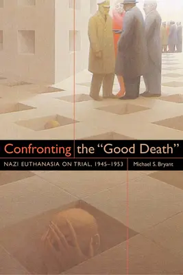 Konfrontation mit dem guten Tod: Die NS-Euthanasie vor Gericht, 1945-1953 - Confronting the Good Death: Nazi Euthanasia on Trial, 1945-1953