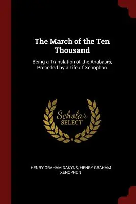 Der Marsch der Zehntausend: Eine Übersetzung der Anabasis, eingeleitet durch ein Leben von Xenophon - The March of the Ten Thousand: Being a Translation of the Anabasis, Preceded by a Life of Xenophon
