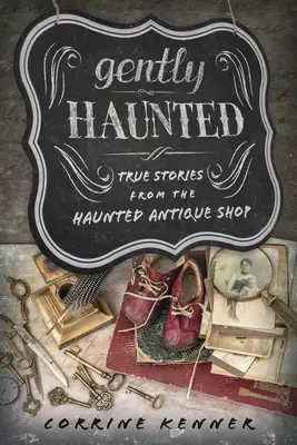 Sanft heimgesucht: Wahre Geschichten aus dem Spukhaus des Antiquitätenhandels - Gently Haunted: True Stories from the Haunted Antique Shop