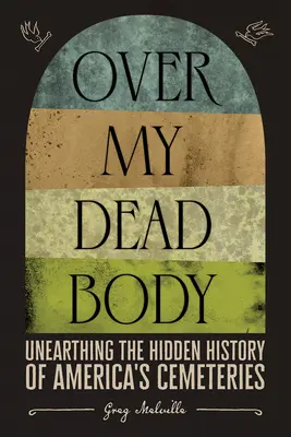 Over My Dead Body: Die verborgene Geschichte der amerikanischen Friedhöfe aufdecken - Over My Dead Body: Unearthing the Hidden History of America's Cemeteries