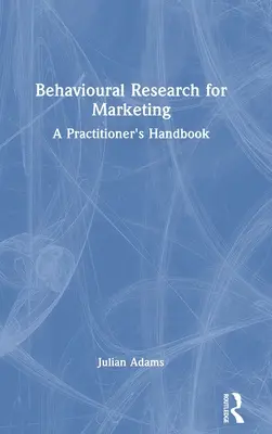 Verhaltensforschung für das Marketing: Ein Handbuch für Praktiker - Behavioural Research for Marketing: A Practitioner's Handbook