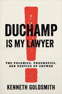 Duchamp ist mein Anwalt: Die Polemik, Pragmatik und Poetik von Ubuweb - Duchamp Is My Lawyer: The Polemics, Pragmatics, and Poetics of Ubuweb