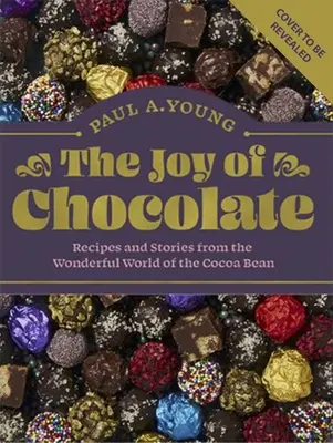 Die Freude an der Schokolade: Rezepte und Geschichten aus der wunderbaren Welt der Kakaobohne - The Joy of Chocolate: Recipes and Stories from the Wonderful World of the Cocoa Bean