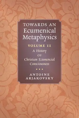 Auf dem Weg zu einer ökumenischen Metaphysik, Band 2: Eine Geschichte des christlichen ökumenischen Bewusstseins - Towards an Ecumenical Metaphysics, Volume 2: A History of Christian Ecumenical Consciousness