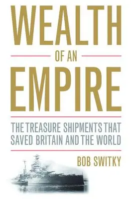 Der Reichtum eines Imperiums: Die Schatztransporte, die Großbritannien und die Welt retteten - Wealth of an Empire: The Treasure Shipments That Saved Britain and the World