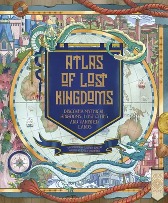 Ein Atlas der verlorenen Königreiche: Entdecke mythische Länder, verlorene Städte und verschwundene Inseln - An Atlas of Lost Kingdoms: Discover Mythical Lands, Lost Cities and Vanished Islands