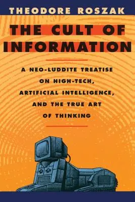 Der Kult der Information: Eine neo-ludditische Abhandlung über High-Tech, künstliche Intelligenz und die wahre Kunst des Denkens - The Cult of Information: A Neo-Luddite Treatise on High-Tech, Artificial Intelligence, and the True Art of Thinking