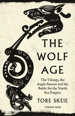 Das Wolfszeitalter: Die Wikinger, die Angelsachsen und der Kampf um das Nordseereich - The Wolf Age: The Vikings, the Anglo-Saxons and the Battle for the North Sea Empire