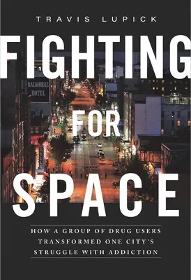 Kampf um Raum: Wie eine Gruppe von Drogenkonsumenten den Kampf einer Stadt gegen die Drogensucht veränderte - Fighting for Space: How a Group of Drug Users Transformed One City's Struggle with Addiction