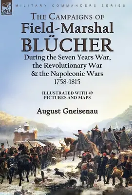 Die Feldzüge des Feldmarschalls Blcher im Siebenjährigen Krieg, im Revolutionskrieg und in den Napoleonischen Kriegen, 1758-1815 - The Campaigns of Field-Marshal Blcher During the Seven Years War, the Revolutionary War and the Napoleonic Wars, 1758-1815