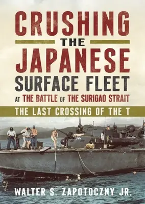 Die Zerschlagung der japanischen Überwasserflotte in der Schlacht in der Surigao-Straße: Die letzte Überquerung der T. - Crushing the Japanese Surface Fleet at the Battle of the Surigao Strait: The Last Crossing of the T.