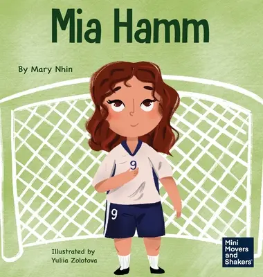 Mia Hamm: Ein Kinderbuch über die Entwicklung einer mentalen Stärke und einer harten Arbeitsmoral - Mia Hamm: A Kid's Book About a Developing a Mentally Tough Attitude and Hard Work Ethic