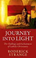 Reise ins Licht - Die Herausforderung und der Zauber des katholischen Christentums - Journey into Light - The Challenge and Enchantment of Catholic Christianity