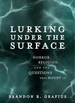 Lurking Under the Surface: Horror, Religion und die Fragen, die uns heimsuchen - Lurking Under the Surface: Horror, Religion, and the Questions That Haunt Us