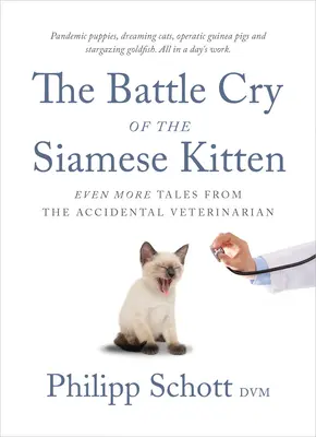 Der Kampfschrei des siamesischen Kätzchens: Noch mehr Geschichten vom versehentlichen Tierarzt - The Battle Cry of the Siamese Kitten: Even More Tales from the Accidental Veterinarian