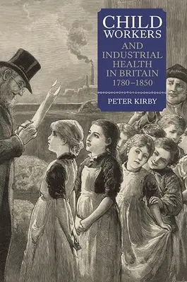 Kinderarbeiter und industrielle Gesundheit in Großbritannien, 1780-1850 - Child Workers and Industrial Health in Britain, 1780-1850