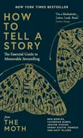 Wie man eine Geschichte erzählt - Der unverzichtbare Leitfaden für einprägsames Geschichtenerzählen von The Moth - How to Tell a Story - The Essential Guide to Memorable Storytelling from The Moth
