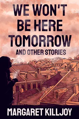 Morgen werden wir nicht mehr hier sein: Und andere Geschichten - We Won't Be Here Tomorrow: And Other Stories