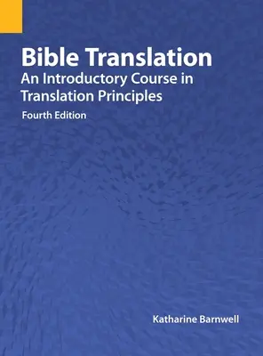 Bibelübersetzung: Ein Einführungskurs in die Übersetzungsprinzipien, Vierte Auflage - Bible Translation: An Introductory Course in Translation Principles, Fourth Edition