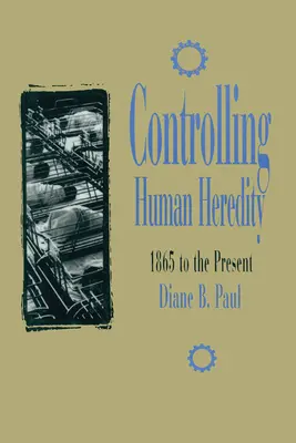 Die Kontrolle der menschlichen Vererbung: 1865 bis zur Gegenwart - Controlling Human Heredity: 1865 to the Present