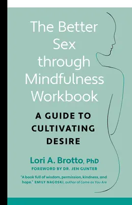 Das Arbeitsbuch Besserer Sex durch Achtsamkeit: Ein Leitfaden zur Kultivierung des Verlangens - The Better Sex Through Mindfulness Workbook: A Guide to Cultivating Desire