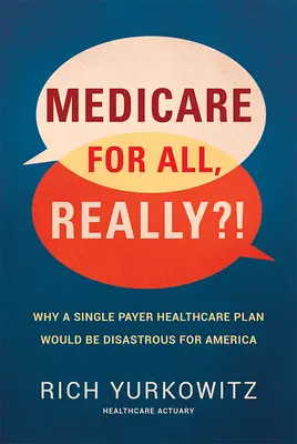 Medicare for All, Really?! Warum ein einheitlicher Gesundheitsplan für Amerika katastrophal wäre - Medicare for All, Really?!: Why a Single Payer Healthcare Plan Would Be Disastrous for America