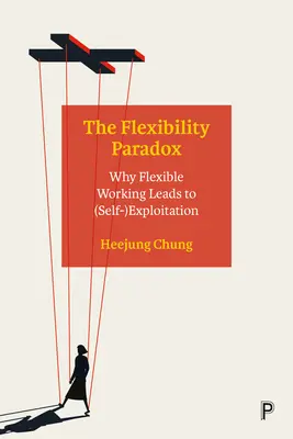 Das Flexibilitätsparadoxon: Warum flexibles Arbeiten zu (Selbst-)Ausbeutung führt - The Flexibility Paradox: Why Flexible Working Leads to (Self-)Exploitation