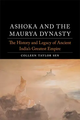 Ashoka und die Maurya-Dynastie: Geschichte und Vermächtnis des größten indischen Reiches der Antike - Ashoka and the Maurya Dynasty: The History and Legacy of Ancient India's Greatest Empire