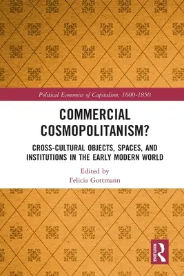 Kommerzieller Kosmopolitismus? Kulturübergreifende Objekte, Räume und Institutionen in der frühneuzeitlichen Welt - Commercial Cosmopolitanism?: Cross-Cultural Objects, Spaces, and Institutions in the Early Modern World