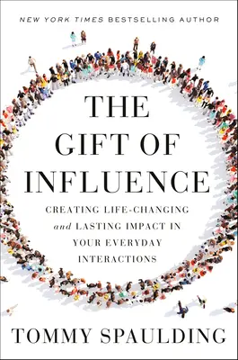Die Gabe der Beeinflussung: Lebensverändernde und dauerhafte Wirkung in Ihren alltäglichen Interaktionen - The Gift of Influence: Creating Life-Changing and Lasting Impact in Your Everyday Interactions