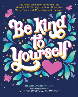 Sei nett zu dir selbst: Ein 52-Wochen-Arbeitsbuch zur Pflege deines schönen Selbst in den guten, den chaotischen und allen dazwischen liegenden Zeiten - Be Kind to Yourself: A 52-Week Workbook to Nurture Your Beautiful Self Through the Good Times, the Messy Times, and All the Seasons in Betw