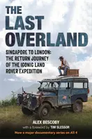 Last Overland - Von Singapur nach London: Die Rückreise der legendären Land Rover-Expedition (mit einem Vorwort von Tim Slessor) - Last Overland - Singapore to London: The Return Journey of the Iconic Land Rover Expedition (with a foreword by Tim Slessor)