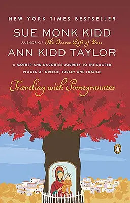 Reisen mit Granatäpfeln: Eine Mutter-Tochter-Reise zu den heiligen Stätten in Griechenland, der Türkei und Frankreich - Traveling with Pomegranates: A Mother and Daughter Journey to the Sacred Places of Greece, Turkey, and France