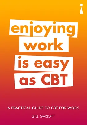 Ein praktischer Leitfaden für CBT bei der Arbeit: Spaß an der Arbeit ist einfach wie CBT - A Practical Guide to CBT for Work: Enjoying Work Is Easy as CBT