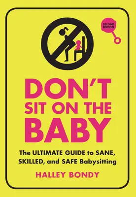 Setz dich nicht auf das Baby, 2. Auflage: Der ultimative Leitfaden für vernünftiges, kompetentes und sicheres Babysitting - Don't Sit on the Baby, 2nd Edition: The Ultimate Guide to Sane, Skilled, and Safe Babysitting