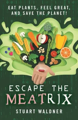 Entfliehen Sie der Meatrix: Pflanzen essen, sich gut fühlen und den Planeten retten! - Escape the Meatrix: Eat Plants, Feel Great, and Save the Planet!