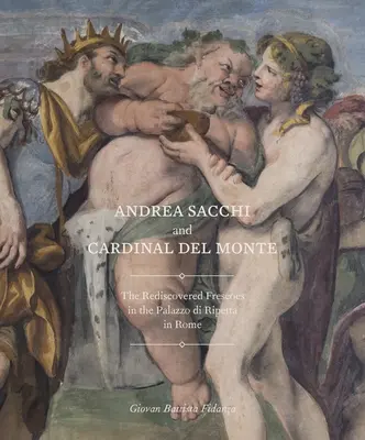 Andrea Sacchi und der Kardinal del Monte: Die wiederentdeckten Fresken im Palazzo Di Ripetta in Rom - Andrea Sacchi and Cardinal del Monte: The Rediscovered Frescoes in the Palazzo Di Ripetta in Rome