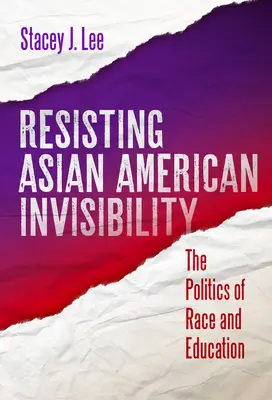 Widerstand gegen die Unsichtbarkeit asiatischer Amerikaner: Die Politik von Ethnie und Bildung - Resisting Asian American Invisibility: The Politics of Race and Education