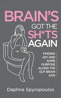 Brain's Got the Sh*ts Again - Freude und Sinn finden entlang der Bauch-Gehirn-Achse - Brain's Got the Sh*ts Again - Finding Joy and Some Purpose Along The Gut Brain Axis